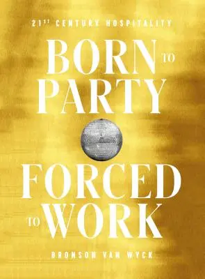 Nés pour faire la fête, forcés de travailler : l'hospitalité du 21e siècle - Born to Party, Forced to Work: 21st Century Hospitality