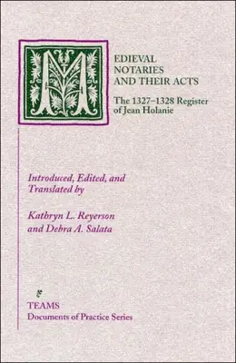 Les notaires médiévaux et leurs actes : Le registre de 1327-1328 de Jean Holanie - Medieval Notaries and Their Acts: The 1327-1328 Register of Jean Holanie