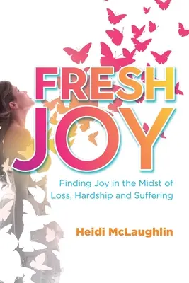 Fresh Joy : Trouver la joie au milieu de la perte, de l'épreuve et de la souffrance - Fresh Joy: Finding Joy in the Midst of Loss, Hardship and Suffering