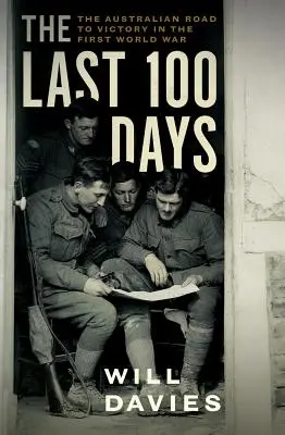 Les 100 derniers jours : La route australienne vers la victoire lors de la Première Guerre mondiale - The Last 100 Days: The Australian Road to Victory in the First World War