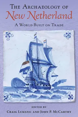 L'archéologie des Nouveaux Pays-Bas : Un monde fondé sur le commerce - The Archaeology of New Netherland: A World Built on Trade