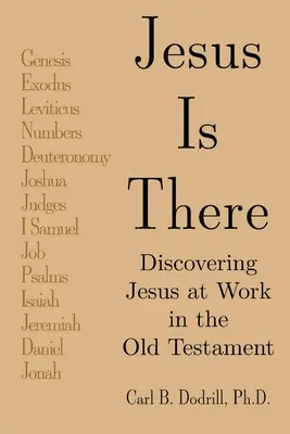 Jésus est là : Découvrir Jésus à l'œuvre dans l'Ancien Testament - Jesus Is There: Discovering Jesus at Work in the Old Testament