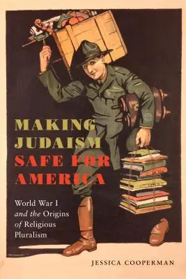 Rendre le judaïsme sûr pour l'Amérique : La Première Guerre mondiale et les origines du pluralisme religieux - Making Judaism Safe for America: World War I and the Origins of Religious Pluralism