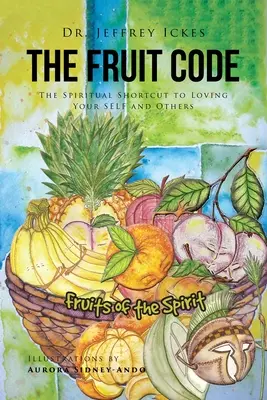 Le code des fruits : Le raccourci spirituel pour aimer son moi et les autres - The Fruit Code: The Spiritual Shortcut to Loving Your SELF and Others