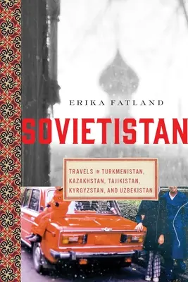 Sovietistan : Voyages au Turkménistan, au Kazakhstan, au Tadjikistan, au Kirghizistan et en Ouzbékistan - Sovietistan: Travels in Turkmenistan, Kazakhstan, Tajikistan, Kyrgyzstan, and Uzbekistan