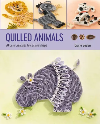 Quilled Animals : 20 créatures mignonnes à enrouler et à modeler - Quilled Animals: 20 Cute Creatures to Coil and Shape