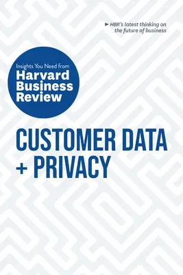 Données sur les clients et protection de la vie privée : The Insights You Need from Harvard Business Review (en anglais) - Customer Data and Privacy: The Insights You Need from Harvard Business Review