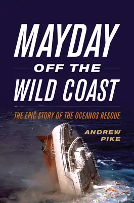 Mayday Off the Wild Coast : L'histoire épique du sauvetage de l'Oceanos - Mayday Off the Wild Coast: The Epic Story of the Oceanos Rescue