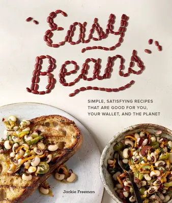 Les haricots faciles : Des recettes simples et satisfaisantes qui sont bonnes pour vous, votre portefeuille et la planète - Easy Beans: Simple, Satisfying Recipes That Are Good for You, Your Wallet, and the Planet