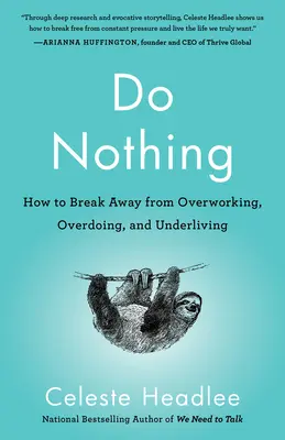 Ne rien faire : Comment rompre avec le surmenage, l'excès et la sous-exploitation - Do Nothing: How to Break Away from Overworking, Overdoing, and Underliving