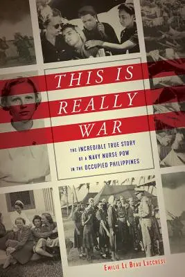 This Is Really War : The Incredible True Story of a Navy Nurse POW in the Occupied Philippines (C'est vraiment la guerre : l'incroyable histoire vraie d'une infirmière de la marine prisonnière de guerre dans les Philippines occupées) - This Is Really War: The Incredible True Story of a Navy Nurse POW in the Occupied Philippines
