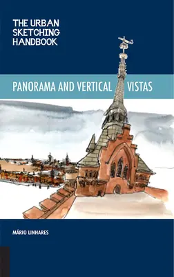 The Urban Sketching Handbook Panoramas et vues verticales : Techniques pour dessiner sur place à partir de perspectives inattendues - The Urban Sketching Handbook Panoramas and Vertical Vistas: Techniques for Drawing on Location from Unexpected Perspectives