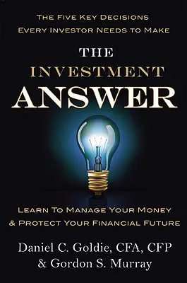 La réponse à l'investissement : Apprenez à gérer votre argent et à protéger votre avenir financier - The Investment Answer: Learn to Manage Your Money & Protect Your Financial Future