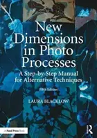 Nouvelles dimensions dans les processus photographiques : Un manuel pas à pas pour les techniques alternatives - New Dimensions in Photo Processes: A Step-By-Step Manual for Alternative Techniques