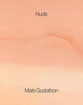 Mats Gustafson : Nu - Mats Gustafson: Nude