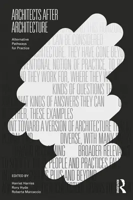 Architectes après l'architecture : Voies alternatives pour la pratique - Architects After Architecture: Alternative Pathways for Practice