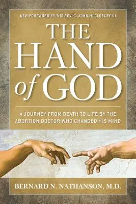 La main de Dieu : Un voyage de la mort à la vie par le médecin avorteur qui a changé d'avis - The Hand of God: A Journey from Death to Life by the Abortion Doctor Who Changed His Mind
