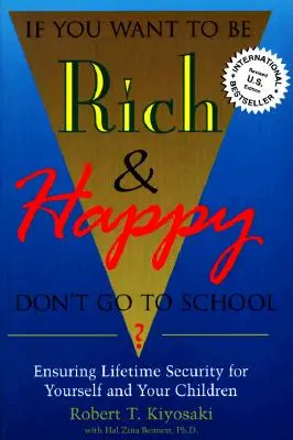 Si vous voulez être riche et heureux, n'allez pas à l'école : Assurer la sécurité de votre vie et de celle de vos enfants - If You Want To Be Rich & Happy Don't Go To School: Insuring Lifetime Security for Yourself and Your Children