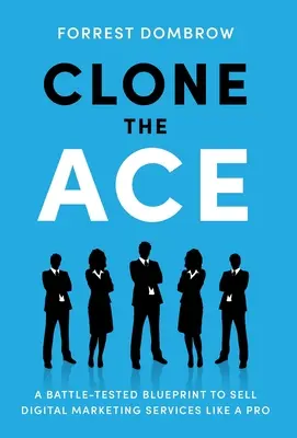 Cloner l'as : un plan éprouvé pour vendre des services de marketing numérique comme un pro - Clone the Ace: A Battle-Tested Blueprint to Sell Digital Marketing Services like a Pro