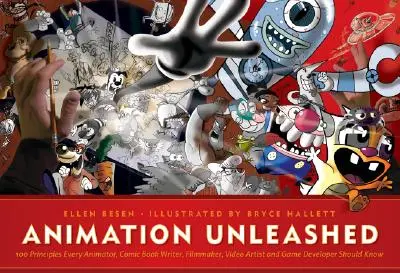 Animation Unleashed : 100 Principles Every Animator, Comic Book Writer, Filmmaker, Video Artist, and Game Developer Should Know - Animation Unleashed: 100 Principles Every Animator, Comic Book Writer, Filmmaker, Video Artist, and Game Developer Should Know