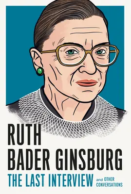 Ruth Bader Ginsburg : Le dernier entretien : Et autres conversations - Ruth Bader Ginsburg: The Last Interview: And Other Conversations