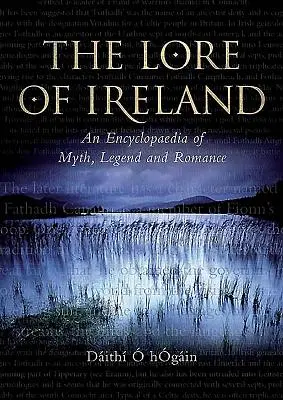 L'histoire de l'Irlande : Une encyclopédie des mythes, des légendes et des romans - The Lore of Ireland: An Encyclopaedia of Myth, Legend and Romance