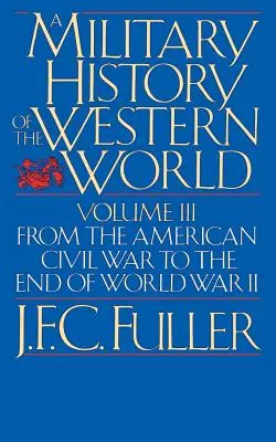 Histoire militaire du monde occidental, Vol. III : De la guerre civile américaine à la fin de la Seconde Guerre mondiale - A Military History of the Western World, Vol. III: From the American Civil War to the End of World War II