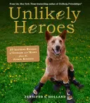 Héros improbables : 37 histoires inspirantes de courage et de cœur du règne animal - Unlikely Heroes: 37 Inspiring Stories of Courage and Heart from the Animal Kingdom