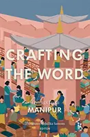 Crafting the Word : Écrits de Manipur - Crafting the Word: Writings from Manipur