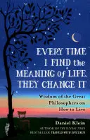 Chaque fois que je trouve le sens de la vie, ils le changent - Sagesse des grands philosophes sur la façon de vivre - Every Time I Find the Meaning of Life, They Change It - Wisdom of the Great Philosophers on How to Live