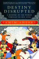 Destiny Disrupted : Une histoire du monde à travers les yeux de l'Islam - Destiny Disrupted: A History of the World Through Islamic Eyes