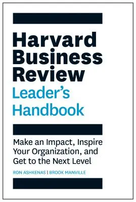 Manuel du leader de la Harvard Business Review : Avoir un impact, inspirer votre organisation et passer au niveau supérieur - Harvard Business Review Leader's Handbook: Make an Impact, Inspire Your Organization, and Get to the Next Level