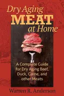 Dry Aging Meat at Home : Un guide complet pour le vieillissement à sec du bœuf, du canard, du gibier et d'autres viandes - Dry Aging Meat at Home: A Complete Guide for Dry Aging Beef, Duck, Game, and Other Meat