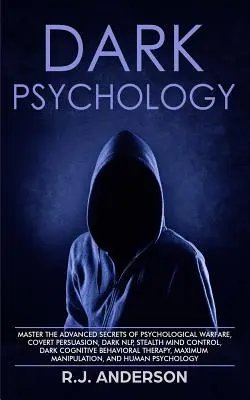 Psychologie de l'ombre : Les secrets avancés de la guerre psychologique, de la persuasion secrète, de la PNL obscure, du contrôle mental furtif, de la cognitivité obscure... - Dark Psychology: Master the Advanced Secrets of Psychological Warfare, Covert Persuasion, Dark NLP, Stealth Mind Control, Dark Cognitiv