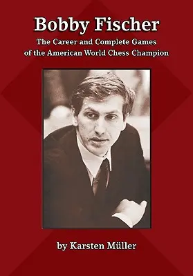 Bobby Fischer : La carrière et les parties complètes du champion du monde américain d'échecs - Bobby Fischer: The Career and Complete Games of the American World Chess Champion