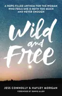 Sauvage et libre : Un hymne plein d'espoir pour la femme qui a l'impression d'être à la fois trop et jamais assez - Wild and Free: A Hope-Filled Anthem for the Woman Who Feels She Is Both Too Much and Never Enough