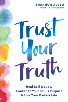 Trust Your Truth : Guérir le doute, s'éveiller à la raison d'être de son âme et vivre sa vie de dur à cuire. - Trust Your Truth: Heal Self-Doubt, Awaken to Your Soul's Purpose, and Live Your Badass Life