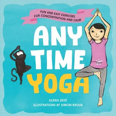 Yoga à tout moment : exercices faciles et amusants pour la concentration et le calme - Anytime Yoga: Fun and Easy Exercises for Concentration and Calm