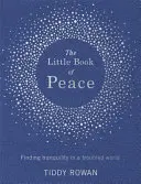 Le petit livre de la paix : Trouver la tranquillité dans un monde troublé - The Little Book of Peace: Finding Tranquillity in a Troubled World