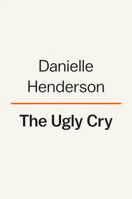 Le cri de laideur : Un mémoire - The Ugly Cry: A Memoir