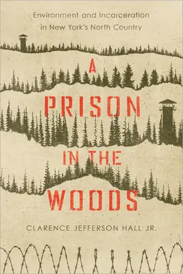 Une prison dans les bois : Environnement et incarcération dans le nord de l'État de New York - A Prison in the Woods: Environment and Incarceration in New York's North Country