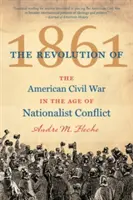 La révolution de 1861 : La guerre civile américaine à l'ère des conflits nationalistes - The Revolution of 1861: The American Civil War in the Age of Nationalist Conflict
