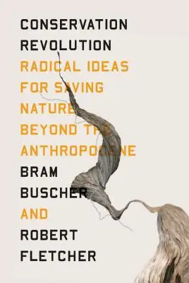 La révolution de la conservation : Des idées radicales pour sauver la nature au-delà de l'Anthropocène - The Conservation Revolution: Radical Ideas for Saving Nature Beyond the Anthropocene