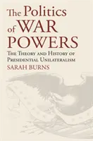 La politique des pouvoirs de guerre : La théorie et l'histoire de l'unilatéralisme présidentiel - The Politics of War Powers: The Theory and History of Presidential Unilateralism