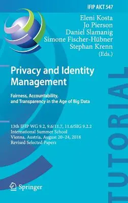 Vie privée et gestion de l'identité. Équité, responsabilité et transparence à l'ère du Big Data : 13th Ifip Wg 9.2, 9.6/11.7, 11.6/Sig 9.2.2 Interna - Privacy and Identity Management. Fairness, Accountability, and Transparency in the Age of Big Data: 13th Ifip Wg 9.2, 9.6/11.7, 11.6/Sig 9.2.2 Interna