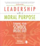 Leadership avec un objectif moral : Transformer votre école à l'envers - Leadership with a Moral Purpose: Turning Your School Inside Out