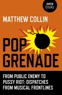 Pop Grenade : De Public Enemy à Pussy Riot - Dépêches des lignes de front musicales - Pop Grenade: From Public Enemy to Pussy Riot - Dispatches from Musical Frontlines