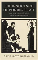 L'innocence de Ponce Pilate - Comment le procès romain de Jésus a façonné l'histoire - Innocence of Pontius Pilate - How the Roman Trial of Jesus Shaped History