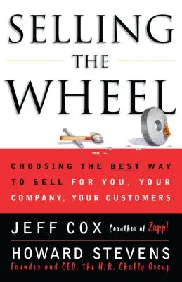 Vendre la roue : Choisir la meilleure façon de vendre pour vous, votre entreprise et vos clients - Selling the Wheel: Choosing the Best Way to Sell for You Your Company Your Customers