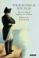 Le terrible exil : Les derniers jours de Napoléon à Sainte-Hélène - Terrible Exile: The Last Days of Napoleon on St Helena